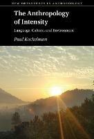 The Anthropology of Intensity: Language, Culture, and Environment - Paul Kockelman - cover