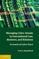 Managing Cyber Attacks in International Law, Business, and Relations: In Search of Cyber Peace - Scott J. Shackelford - cover