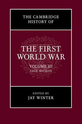 The Cambridge History of the First World War: Volume 3, Civil Society - cover