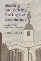 Reading and Writing during the Dissolution: Monks, Friars, and Nuns 1530-1558 - Mary C. Erler - cover