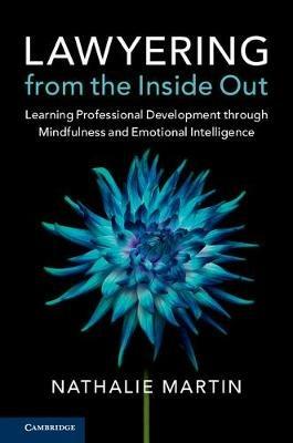 Lawyering from the Inside Out: Learning Professional Development through Mindfulness and Emotional Intelligence - Nathalie Martin - cover