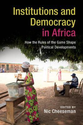 Institutions and Democracy in Africa: How the Rules of the Game Shape Political Developments - cover