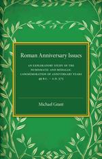 Roman Anniversary Issues: An Exploratory Study of the Numismatic and Medallic Commemoration of Anniversary Years, 49 BC-AD 375
