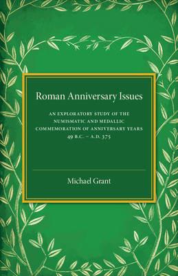 Roman Anniversary Issues: An Exploratory Study of the Numismatic and Medallic Commemoration of Anniversary Years, 49 BC-AD 375 - Michael Grant - cover