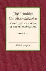 The Primitive Christian Calendar: A Study in the Making of the Marcan Gospel