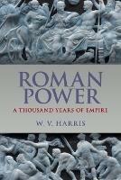 Roman Power: A Thousand Years of Empire - W. V. Harris - cover