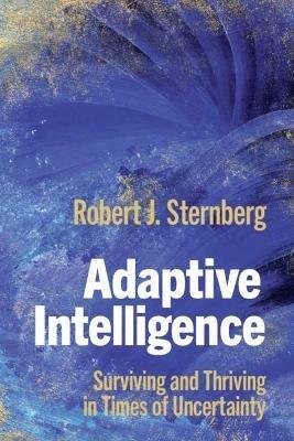 Adaptive Intelligence: Surviving and Thriving in Times of Uncertainty - Robert J. Sternberg - cover