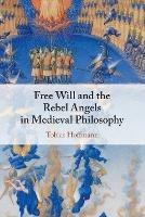 Free Will and the Rebel Angels in Medieval Philosophy - Tobias Hoffmann - cover