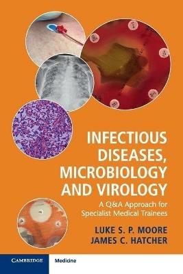 Infectious Diseases, Microbiology and Virology: A Q&A Approach for Specialist Medical Trainees - Luke S. P. Moore,James C. Hatcher - cover