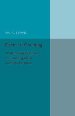 Electrical Counting: With Special Reference to Counting Alpha and Beta Particles - W. B. Lewis - cover