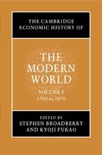 The Cambridge Economic History of the Modern World: Volume 1, 1700 to 1870