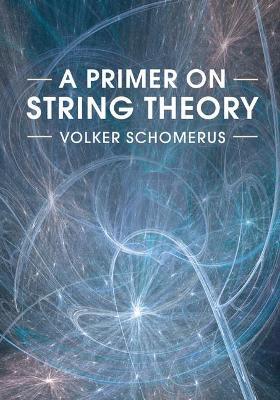 A Primer on String Theory - Volker Schomerus - cover