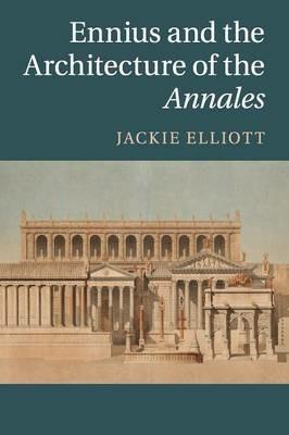 Ennius and the Architecture of the Annales - Jackie Elliott - cover