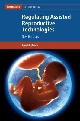 Regulating Assisted Reproductive Technologies: New Horizons - Amel Alghrani - cover