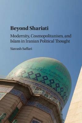 Beyond Shariati: Modernity, Cosmopolitanism, and Islam in Iranian Political Thought - Siavash Saffari - cover
