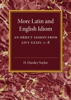 More Latin and English Idiom: An Object-Lesson from Livy XXXIV 1-8 - H. Darnley Naylor - cover