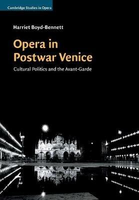 Opera in Postwar Venice: Cultural Politics and the Avant-Garde - Harriet Boyd-Bennett - cover