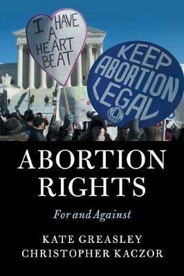 Abortion Rights: For and Against - Kate Greasley,Christopher Kaczor - cover