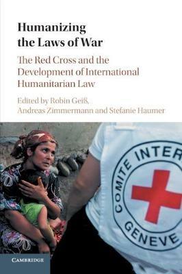 Humanizing the Laws of War: The Red Cross and the Development of International Humanitarian Law - cover
