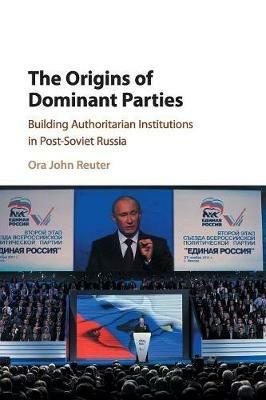 The Origins of Dominant Parties: Building Authoritarian Institutions in Post-Soviet Russia - Ora John Reuter - cover
