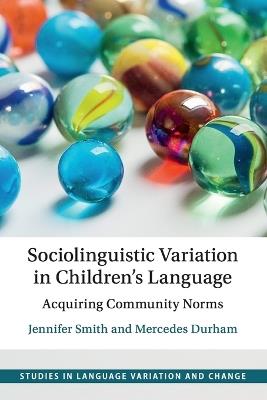 Sociolinguistic Variation in Children's Language: Acquiring Community Norms - Jennifer Smith,Mercedes Durham - cover