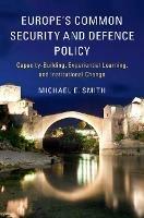 Europe's Common Security and Defence Policy: Capacity-Building, Experiential Learning, and Institutional Change - Michael E. Smith - cover