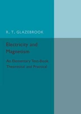 Electricity and Magnetism: An Elementary Text-Book Theoretical and Practical - R. T. Glazebrook - cover