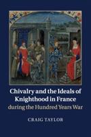 Chivalry and the Ideals of Knighthood in France during the Hundred Years War - Craig Taylor - cover