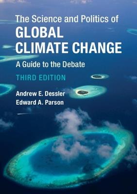 The Science and Politics of Global Climate Change: A Guide to the Debate - Andrew E. Dessler,Edward A. Parson - cover