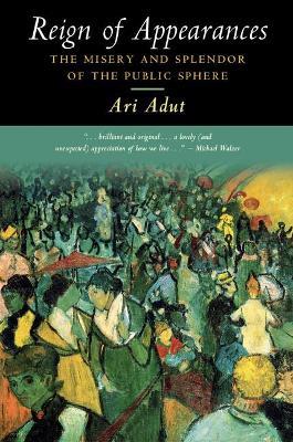 Reign of Appearances: The Misery and Splendor of the Public Sphere - Ari Adut - cover