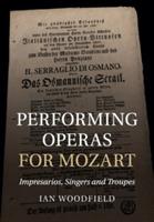 Performing Operas for Mozart: Impresarios, Singers and Troupes - Ian Woodfield - cover