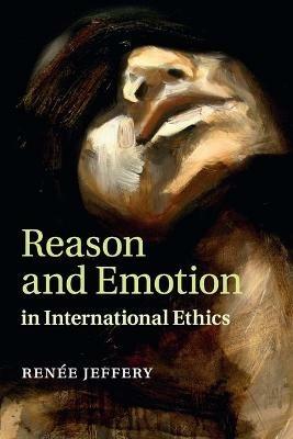 Reason and Emotion in International Ethics - Renee Jeffery - cover