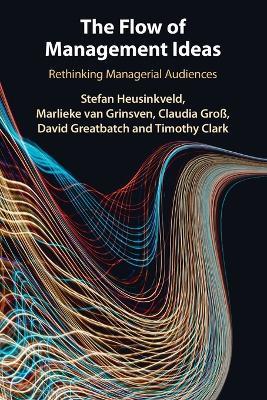 The Flow of Management Ideas: Rethinking Managerial Audiences - Stefan Heusinkveld,Marlieke van Grinsven,Claudia Groß - cover