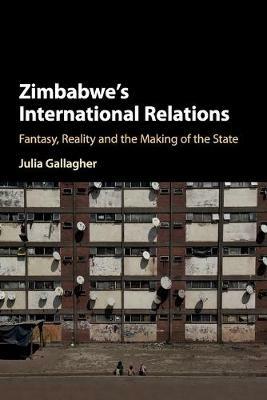 Zimbabwe's International Relations: Fantasy, Reality and the Making of the State - Julia Gallagher - cover