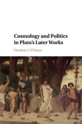 Cosmology and Politics in Plato's Later Works - Dominic J. O'Meara - cover