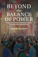 Beyond the Balance of Power: France and the Politics of National Security in the Era of the First World War - Peter Jackson - cover