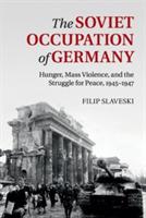The Soviet Occupation of Germany: Hunger, Mass Violence and the Struggle for Peace, 1945-1947 - Filip Slaveski - cover
