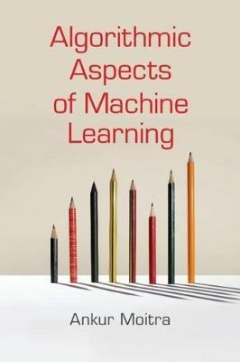 Algorithmic Aspects of Machine Learning - Ankur Moitra - cover
