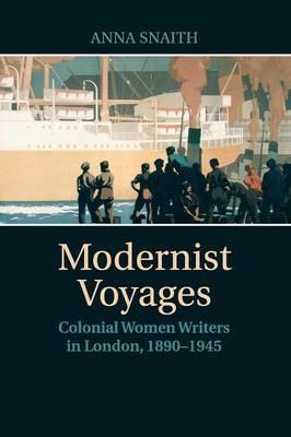 Modernist Voyages: Colonial Women Writers in London, 1890-1945 - Anna Snaith - cover