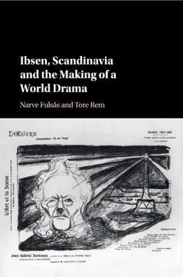 Ibsen, Scandinavia and the Making of a World Drama - Narve Fulsas,Tore Rem - cover