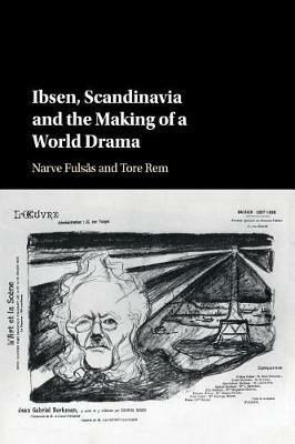 Ibsen, Scandinavia and the Making of a World Drama - Narve Fulsas,Tore Rem - cover
