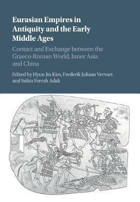 Eurasian Empires in Antiquity and the Early Middle Ages: Contact and Exchange between the Graeco-Roman World, Inner Asia and China - cover