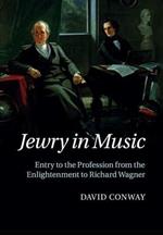 Jewry in Music: Entry to the Profession from the Enlightenment to Richard Wagner
