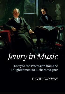 Jewry in Music: Entry to the Profession from the Enlightenment to Richard Wagner - David Conway - cover