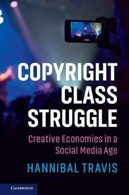 Copyright Class Struggle: Creative Economies in a Social Media Age - Hannibal Travis - cover