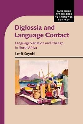 Diglossia and Language Contact: Language Variation and Change in North Africa - Lotfi Sayahi - cover