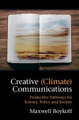 Creative (Climate) Communications: Productive Pathways for Science, Policy and Society - Maxwell Boykoff - cover