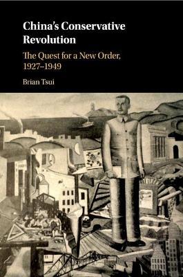 China's Conservative Revolution: The Quest for a New Order, 1927-1949 - Brian Tsui - cover