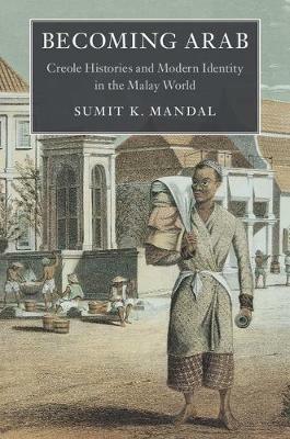Becoming Arab: Creole Histories and Modern Identity in the Malay World - Sumit K. Mandal - cover