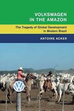 Volkswagen in the Amazon: The Tragedy of Global Development in Modern Brazil